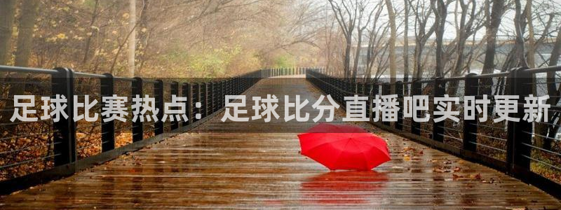 jrs直播看球吧：足球比赛热点：足球比分直播吧实时更新