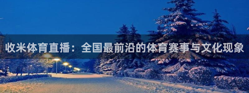 886直播看球吧：收米体育直播：全国最前沿的体育赛事与文化现象