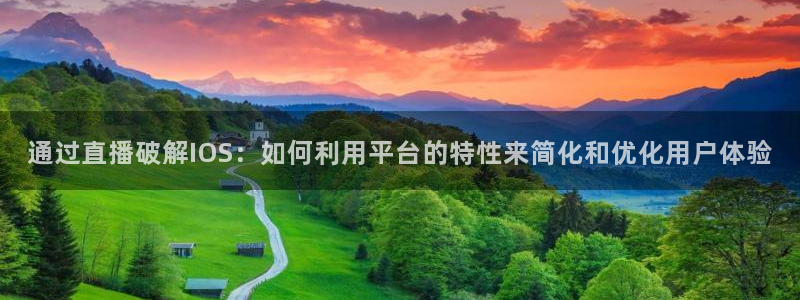 看球吧体育直播平台：通过直播破解IOS：如何利用平台的特性来简化和优化用户体验